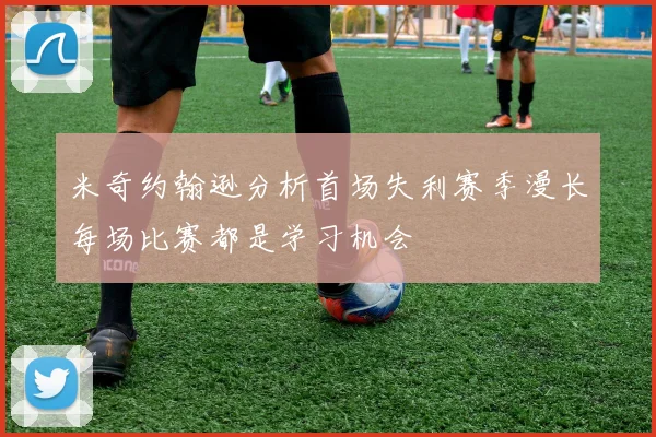 米奇约翰逊分析首场失利赛季漫长每场比赛都是学习机会