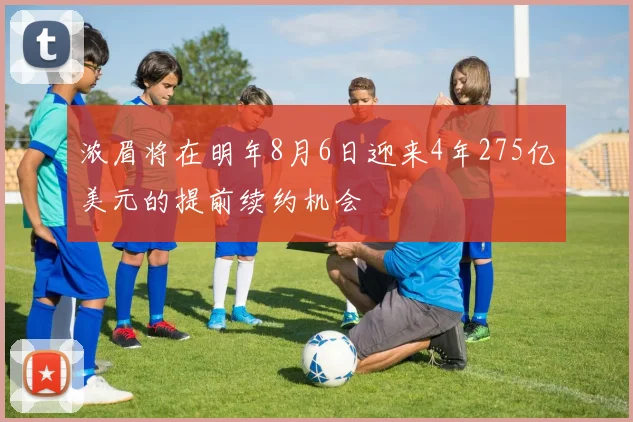 浓眉将在明年8月6日迎来4年275亿美元的提前续约机会