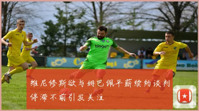 维尼修斯欲与姆巴佩平薪续约谈判停滞不前引发关注